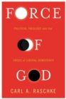 Image for Force of God  : political theology and the crisis of liberal democracy