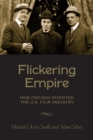 Image for Flickering empire  : how Chicago invented the U.S. film industry