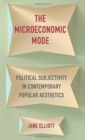 Image for The microeconomic mode  : political subjectivity in contemporary popular aesthetics