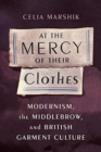 Image for At the mercy of their clothes  : modernism, the middlebrow, and British garment culture