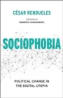 Image for Sociophobia : Political Change in the Digital Utopia