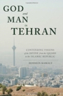 Image for God and Man in Tehran : Contending Visions of the Divine from the Qajars to the Islamic Republic