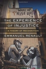 Image for The experience of injustice  : a theory of recognition