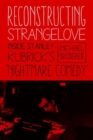 Image for Reconstructing strangelove  : inside Stanley Kubrick&#39;s &#39;Nightmare Comedy&#39;