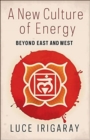 Image for A new culture of energy  : beyond East and West