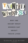 Image for Tainted Witness : Why We Doubt What Women Say About Their Lives