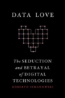 Image for Data Love : The Seduction and Betrayal of Digital Technologies
