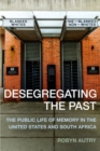 Image for Desegregating the Past : The Public Life of Memory in the United States and South Africa