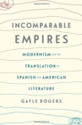 Image for Incomparable Empires : Modernism and the Translation of Spanish and American Literature