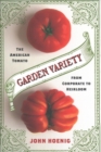 Image for Garden Variety : The American Tomato from Corporate to Heirloom