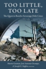 Image for Too little, too late  : the quest to resolve sovereign debt crises