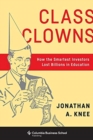 Image for Class clowns  : how the smartest investors lost billions in education