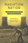 Image for Radiation nation  : Three Mile Island and the political transformation of the 1970s