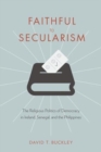 Image for Faithful to Secularism : The Religious Politics of Democracy in Ireland, Senegal, and the Philippines