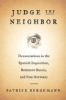 Image for Judge thy neighbor  : denunciations in the Spanish Inquisition, Romanov Russia, and Nazi Germany