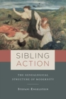 Image for Sibling Action : The Genealogical Structure of Modernity