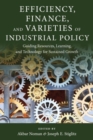 Image for Efficiency, Finance, and Varieties of Industrial Policy : Guiding Resources, Learning, and Technology for Sustained Growth