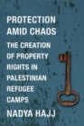 Image for Protection Amid Chaos : The Creation of Property Rights in Palestinian Refugee Camps
