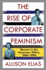 Image for The rise of corporate feminism  : women in the American office, 1960-1990
