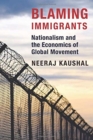 Image for Blaming Immigrants : Nationalism and the Economics of Global Movement