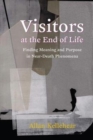 Image for Visitors at the end of life  : finding meaning and purpose in near-death phenomena