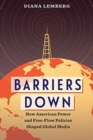 Image for Barriers Down : How American Power and Free-Flow Policies Shaped Global Media