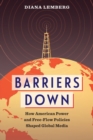 Image for Barriers down  : how American power and free-flow policies shaped global media