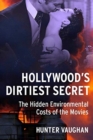 Image for Hollywood&#39;s dirtiest secret  : the hidden environmental costs of the movies