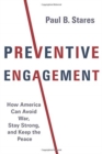 Image for Preventive Engagement : How America Can Avoid War, Stay Strong, and Keep the Peace