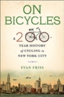 Image for On bicycles  : a 200-year history of cycling in New York City