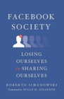 Image for Facebook society  : losing ourselves in sharing ourselves