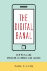 Image for The digital banal  : new media in American literature and culture
