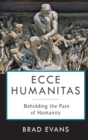 Image for Ecce humanitas  : beholding the pain of humanity