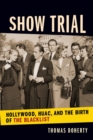 Image for Show Trial : Hollywood, HUAC, and the Birth of the Blacklist