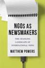 Image for NGOs as Newsmakers : The Changing Landscape of International News