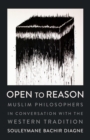 Image for Open to reason  : Muslim philosophers in conversation with the Western tradition