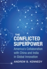 Image for The Conflicted Superpower : America’s Collaboration with China and India in Global Innovation