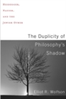 Image for The Duplicity of Philosophy&#39;s Shadow : Heidegger, Nazism, and the Jewish Other