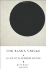 Image for The Black Circle : A Life of Alexandre Kojeve