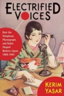 Image for Electrified voices  : how the telephone, phonograph, and radio shaped modern Japan, 1868-1945