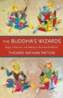 Image for The Buddha&#39;s Wizards : Magic, Protection, and Healing in Burmese Buddhism