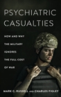 Image for Psychiatric casualties  : how and why the military ignores the full cost of war