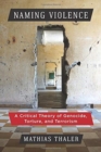 Image for Naming violence  : a critical theory of genocide, torture, and terrorism