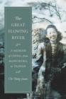 Image for The great flowing river  : a memoir of China, from Manchuria to Taiwan