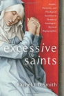 Image for Excessive Saints : Gender, Narrative, and Theological Invention in Thomas of Cantimpre’s Mystical Hagiographies