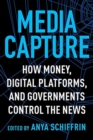 Image for Media capture  : how money, digital platforms, and governments control the news