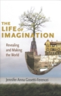 Image for The Life of Imagination : Revealing and Making the World