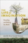 Image for The Life of Imagination : Revealing and Making the World