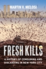 Image for Fresh Kills  : a history of consuming and discarding in New York City