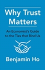 Image for Why trust matters  : an economist&#39;s guide to the ties that bind us